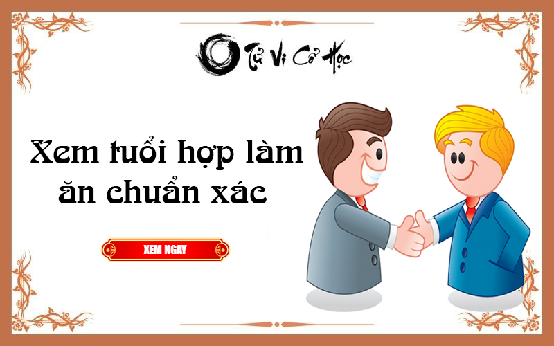 Xem tuổi hợp làm ăn chuẩn xác - Tử Vi Cổ Học