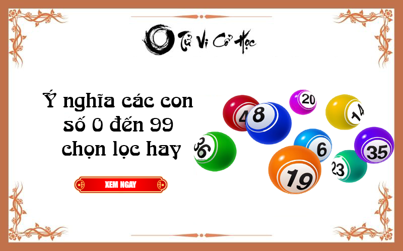 Ý nghĩa các con số 0 đến 99 chọn lọc hay - Tử Vi Cổ Học