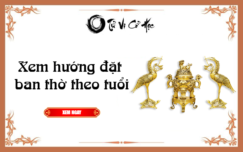 Xem hướng đặt ban thờ theo tuổi 2022 - Tử Vi Cổ Học