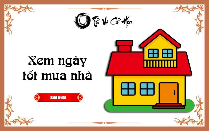 Xem ngày tốt mua nhà năm 2022 - Tử Vi Cổ Học