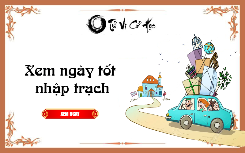 Xem ngày tốt nhập trạch năm 2022 - Tử Vi Cổ Học