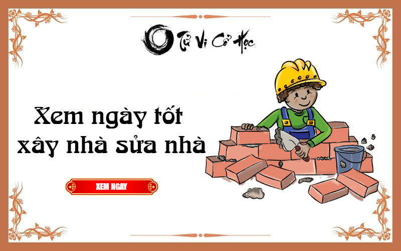 Xem ngày tốt xây nhà sửa nhà năm 2022 - Tử Vi Cổ Học