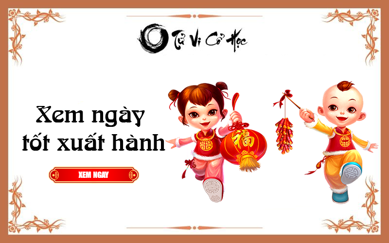 Xem ngày tốt xuất hành năm 2022 - Tử Vi Cổ Học