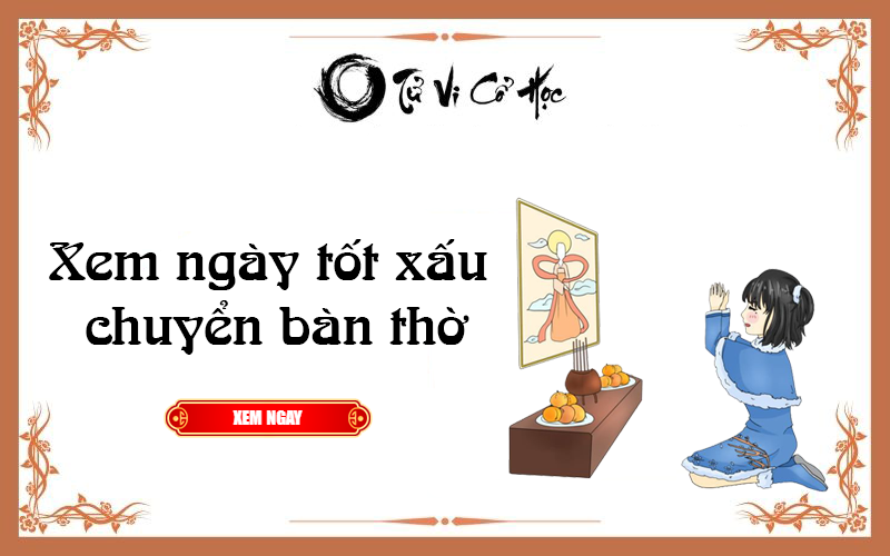 Xem ngày tốt xấu chuyển bàn thờ 2022 - Tử Vi Cổ Học