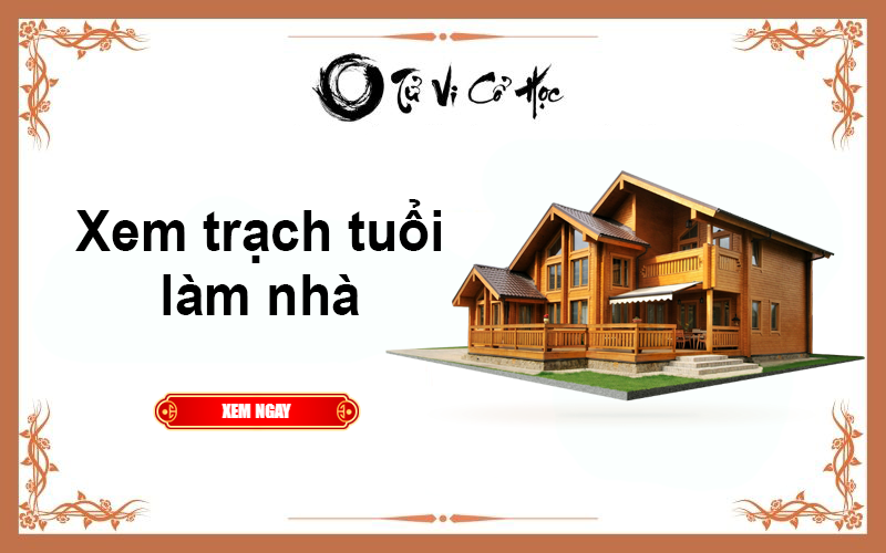 Xem trạch tuổi làm nhà chính xác  - Tử Vi Cổ Học